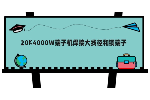 20K4000W端子机焊接大线径和铜端子